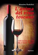 L' anima del vino toscano. Alla ricerca dei vini che si fanno «ribere» di Massimo Rustichini edito da Imprimatur