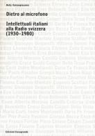 Dietro al microfono. Intellettuali italiani alla radio svizzera (1930-1980) di Nelly Valsangiacomo edito da Casagrande