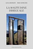 La solitudine diseguale di Ines Soncini, Luca Bonati edito da Lubrina Bramani Editore