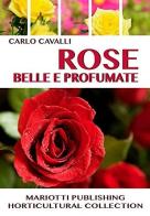 Rose. Belle e profumate di Carlo Cavalli edito da Mariotti
