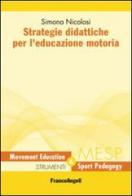 Strategie didattiche per l'educazione motoria di Simona Nicolosi edito da Franco Angeli
