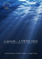 E quindi... I swim SMA. Attività acquatica adattata per soggetti SMA2 di Sonia Bonari, Andrea Fabac, Luigi Costa edito da Smaile