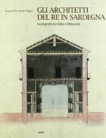 Gli architetti del re in Sardegna. Iconografie tra Sette e Ottocento di Annalisa Poli, Sandro Roggio edito da Agave Edizioni