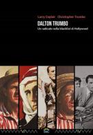 Dalton Trumbo. Un radicale nella blacklist di Hollywood di Larry Ceplair, Christopher Trumbo edito da DMG