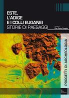 Este, l'Adige e i Colli Euganei. Storie di paesaggi edito da Società Archeologica