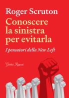Conoscere la sinistra per evitarla. I pensatori della New Left di Roger Scruton edito da Giubilei Regnani