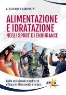 Alimentazione e idratazione negli sport di endurance. Guida nutrizionale semplice ed efficace in allenamento e in gara di Alessandro Camporese edito da Elika