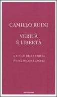 Verità è libertà. Il ruolo della Chiesa in una società aperta di Camillo Ruini edito da Mondadori