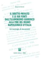 Il diritto privato e le sue fonti dall'illuminismo giuridico alla fine del regno napoleonico d'Italia. Un'antologia di documenti di Roberto Bonini edito da Giuffrè