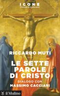 Le sette parole di Cristo di Riccardo Muti, Massimo Cacciari edito da Il Mulino