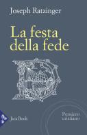 La festa della fede di Benedetto XVI (Joseph Ratzinger) edito da Jaca Book