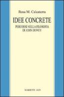 Idee concrete. Percorsi nella filosofia di John Dewey di Rosa M. Calcaterra edito da Marietti 1820