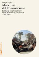 Modernità del Romanticismo. Scrittura e cambiamento nella letteratura britannica, 1780-1830 di Diego Saglia edito da Marsilio