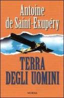 Terra degli uomini di Antoine de Saint-Exupéry edito da Ugo Mursia Editore