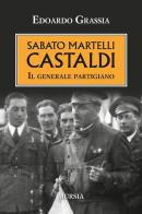Sabato Martelli Castaldi. Il generale partigiano di Edoardo Grassia edito da Ugo Mursia Editore