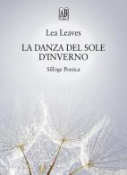 La danza del sole d'inverno. Silloge poetica di Lea Leaves edito da Abrabooks