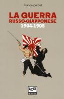 La guerra russo giapponese. 1904-1905 di Francesco Dei edito da LEG Edizioni