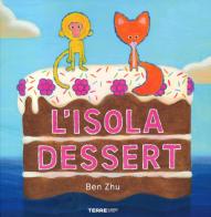 L' isola dessert. Ediz. a colori di Ben Zhu edito da Terre di Mezzo