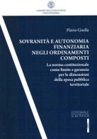 Sovranità e autonomia finanziaria negli ordinamenti composti. La norma costituzionale come limite e garanzia per le dimensioni della spesa pubblica territoriale di Flavio Guella edito da Editoriale Scientifica