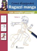 Come disegnare ragazzi manga con semplici passaggi di Yishan Li edito da Il Castello