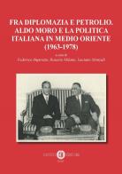 Fra diplomazia e petrolio. Aldo Moro e la politica italiana in Medio Oriente (1963-1978). Nuova ediz. edito da Cacucci