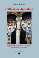 L'illusione dell'oblio. Ragionando di trauma e di guerra e di memoria collettiva di Fulvio Zanella edito da Edizioni del Girasole
