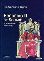 Frederic II de Souabe. «L'ètonnement du monde» di Iris Cardone Trono edito da Adda