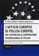 L' Ufficio Europeo di polizia Europol nel sistema della cooperazione internazionale di polizia di Franco Roberti, Roberto Angrisani edito da Laurus Robuffo