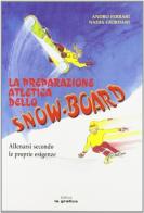 La preparazione atletica dello snow-board. Allenarsi secondo le proprie esigenze di Andro Ferrari, Nadia Giordani edito da La Grafica