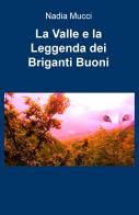 La valle e la leggenda dei briganti buoni di Nadia Mucci edito da ilmiolibro self publishing