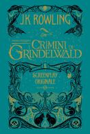 Animali fantastici. I crimini di Grindelwald. Screenplay originale di J. K. Rowling edito da Salani