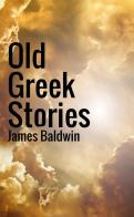 Old Greek stories di James Baldwin edito da StreetLib