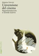 L'invenzione del cinema. Rappresentazione e Grande Guerra di Alessia Cervini edito da Marsilio