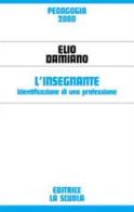 L'insegnante. Identificazione di una professione di Elio Damiano edito da La Scuola SEI