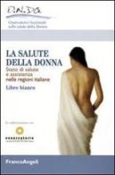 La salute della donna. Stato di salute e assistenza nelle regioni italiane. Libro Bianco edito da Franco Angeli