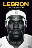 LeBron. La storia di LeBron James di Jeff Benedict edito da TEA