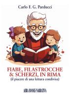 Fiabe, filastrocche & scherzi, in rima. Il piacere di una lettura condivisa di Carlo F. G. Parducci edito da Abrabooks