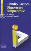 Dimostrare l'impossibile. La scienza inventa il mondo di Claudio Bartocci edito da Raffaello Cortina Editore