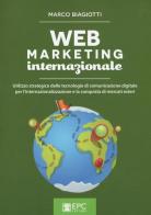 Web marketing internazionale. Utilizzo strategico delle tecnologie di comunicazione digitale per l'internazionalizzazione e la conquista di mercati esteri di Marco Biagiotti edito da EPC
