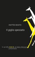 Il giglio spezzato di Matteo Bisato edito da Robin