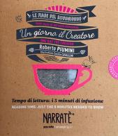 Un giorno il creatore. Tempo di lettura: i 5 minuti di infusione-One day the creator. Reading time: just the 5 minutes needed to brew. Ediz. bilingue. Con tea bag di Roberto Piumini edito da Narratè