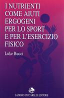 I nutrienti come aiuti ergogeni per lo sport e per l'esercizio fisico di Luke Bucci edito da La Libreria di Olympian's News