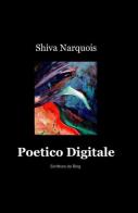 Poetico digitale di Narquois Shiva edito da ilmiolibro self publishing