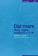 Dal mare: pesci, alghe, molluschi e 5°/4° di Matteo Vigotti edito da Italian Gourmet