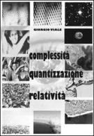 Complessità, quantizzazione, relatività di Giorgio Viale edito da Gammarò Edizioni