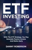 ETF investing. With the ETF strategy, you may generate passive income and retire early di Danny Roberson edito da Youcanprint