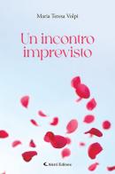 Un incontro imprevisto di Maria Teresa Volpi edito da Aletti editore