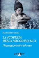 La scoperta della psicosomatica. I linguaggi primitivi del corpo di Maristella Fantini edito da Kemet