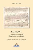 Egmont. Lo storico incontro di Beethoven e Goethe di Fabio Serani edito da Officine Culturali Romane