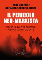Il pericolo neo-marxista. Come la nuova sinistra minaccia l'Occidente di Mike Gonzalez, Katharine Cornell Gorka edito da Giubilei Regnani